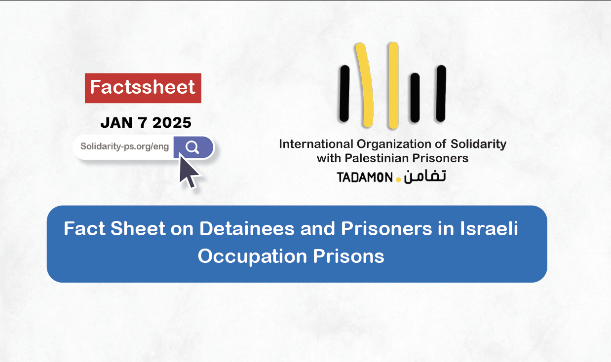 Fact Sheet on Detainees and Prisoners in Israeli Occupation Prisons - JAN 7 2025